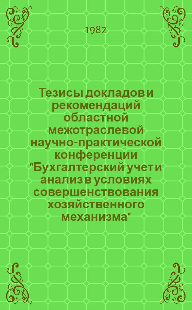 Тезисы докладов и рекомендаций областной межотраслевой научно-практической конференции "Бухгалтерский учет и анализ в условиях совершенствования хозяйственного механизма", г. Гомель, 26 нояб. 1982 г. : Проект