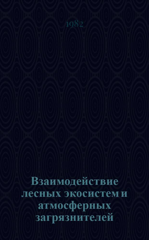 Взаимодействие лесных экосистем и атмосферных загрязнителей : [Сб. ст.]. Ч. 1