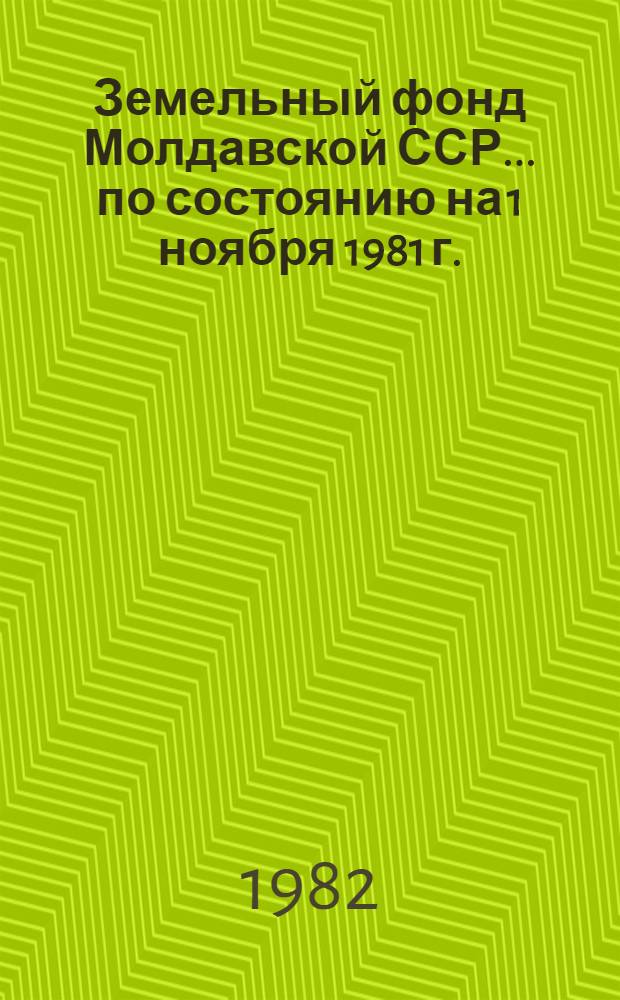 Земельный фонд Молдавской ССР... ... по состоянию на 1 ноября 1981 г.