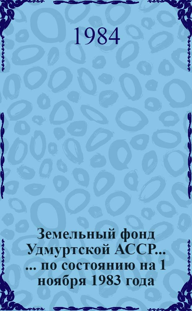 Земельный фонд Удмуртской АССР ... ... по состоянию на 1 ноября 1983 года