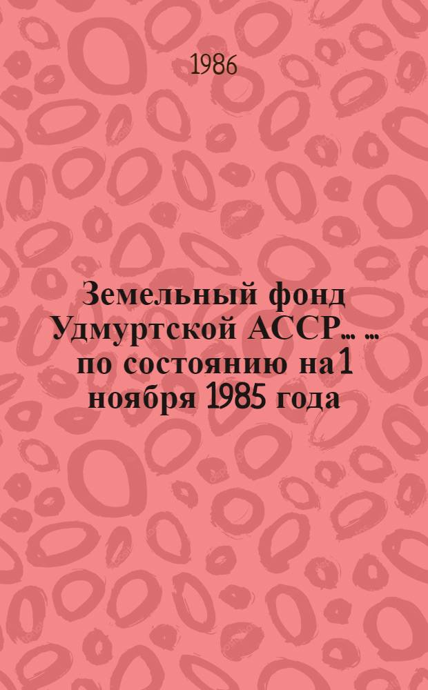 Земельный фонд Удмуртской АССР ... ... по состоянию на 1 ноября 1985 года