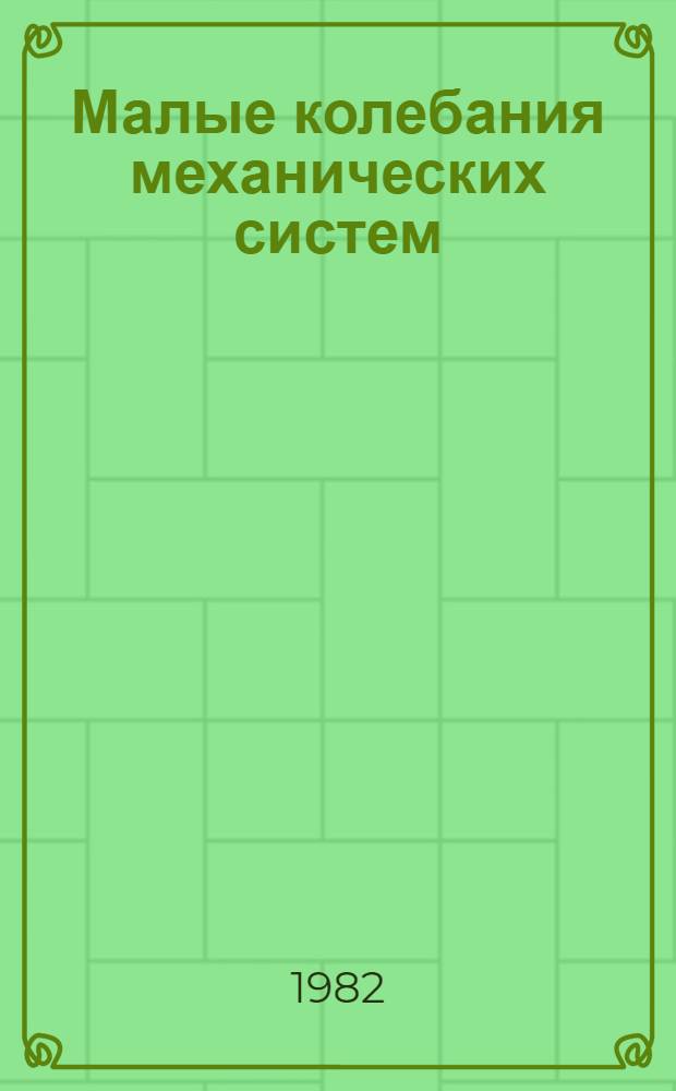 Малые колебания механических систем : [Учеб.] пособие по курсу теорет. механики для учеб.-исслед. работы студентов (УИРС). Вып. 5