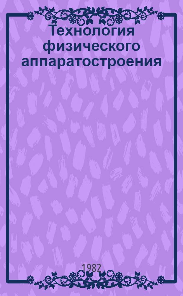 Технология физического аппаратостроения : [Учеб. пособие]. Ч. 1