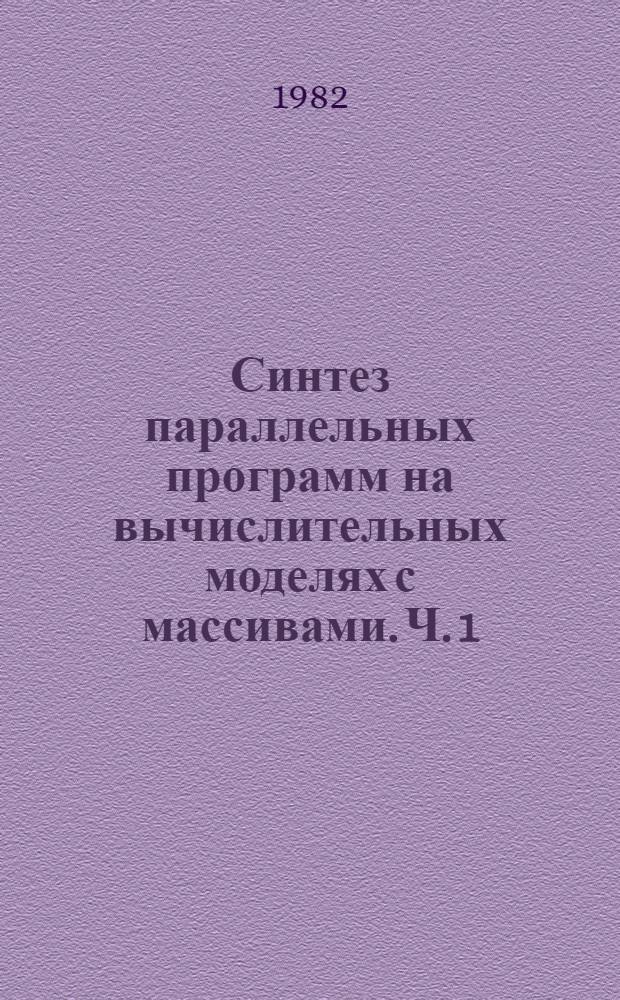 Синтез параллельных программ на вычислительных моделях с массивами. [Ч.] 1 : Формальная модель