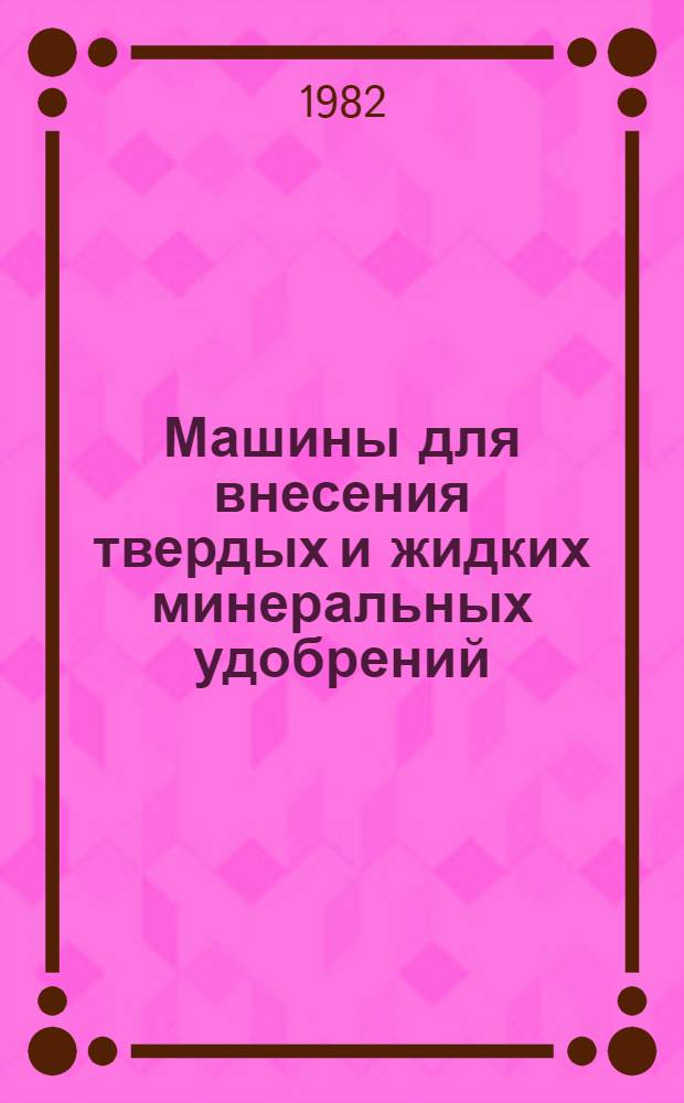 Машины для внесения твердых и жидких минеральных удобрений : Ретросп. указ. отеч. и иностр. лит. ... ... 1978-1981 гг.