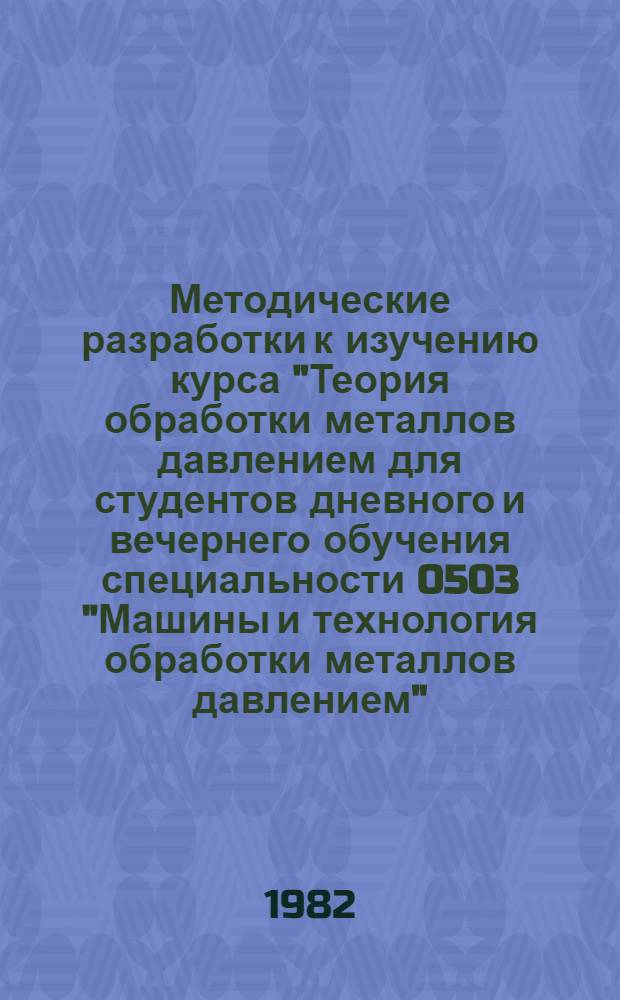 Методические разработки к изучению курса "Теория обработки металлов давлением для студентов дневного и вечернего обучения специальности 0503 "Машины и технология обработки металлов давлением"
