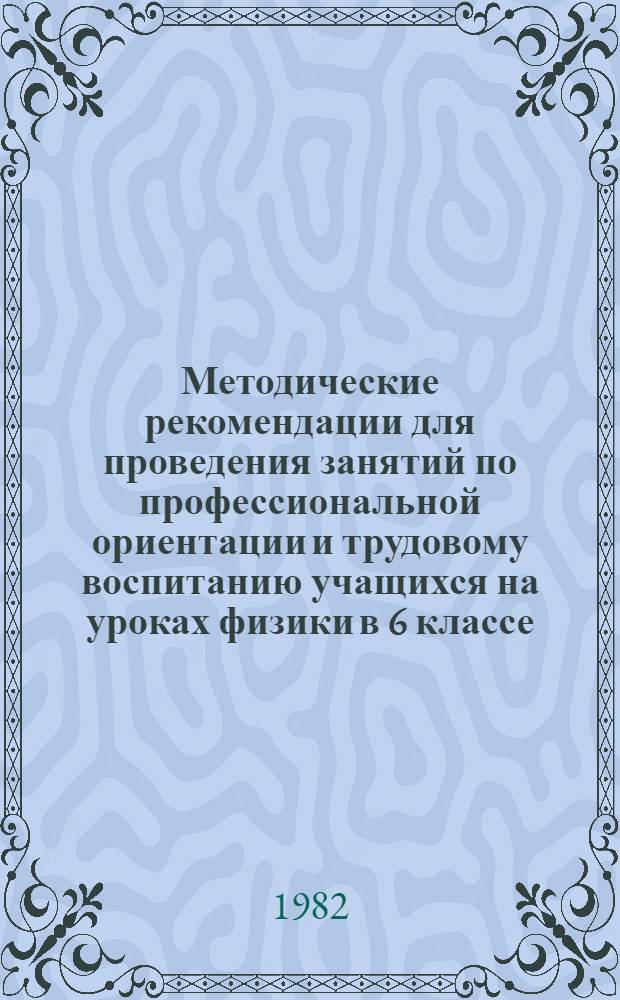 Методические рекомендации для проведения занятий по профессиональной ориентации и трудовому воспитанию учащихся на уроках физики в 6 классе