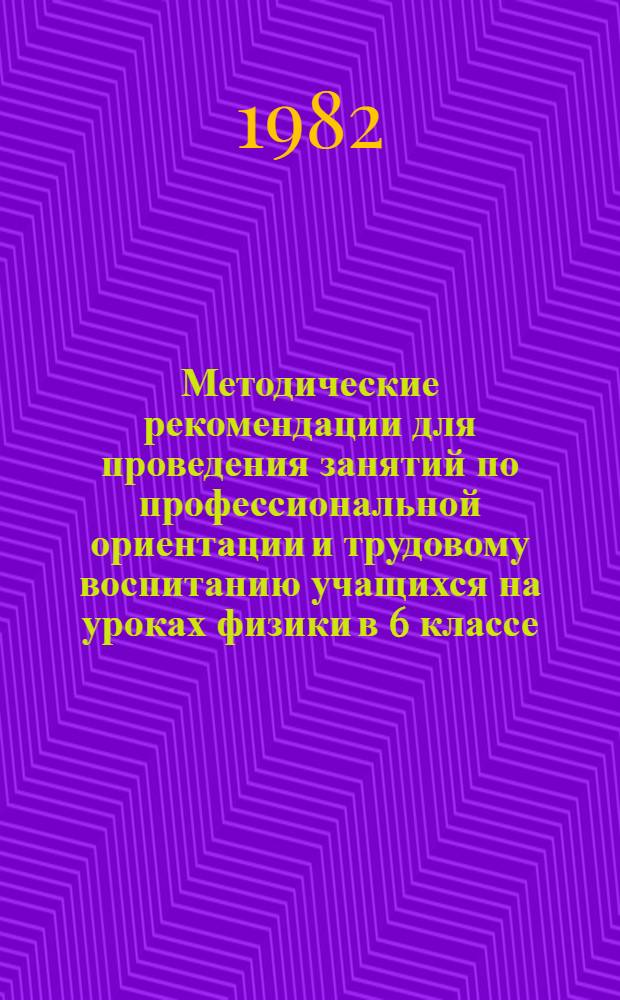 Методические рекомендации для проведения занятий по профессиональной ориентации и трудовому воспитанию учащихся на уроках физики в 6 классе. Ч. 1