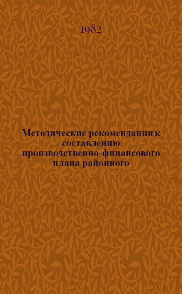 Методические рекомендации к составлению производственно-финансового плана районного (межрайонного) объединения "Селхозхимия"... ... на 1983 год