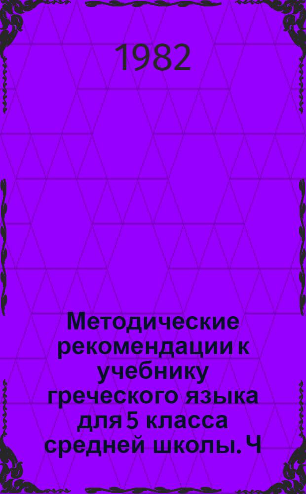 Методические рекомендации к учебнику греческого языка для 5 класса средней школы. Ч. 1