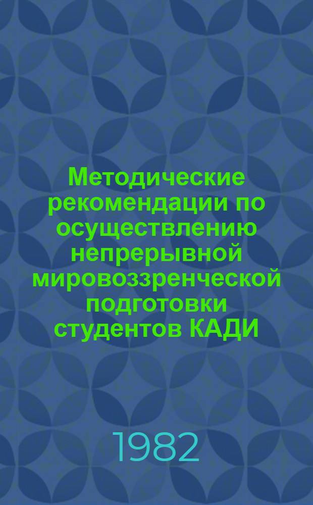 Методические рекомендации по осуществлению непрерывной мировоззренческой подготовки студентов КАДИ. Вып. 1