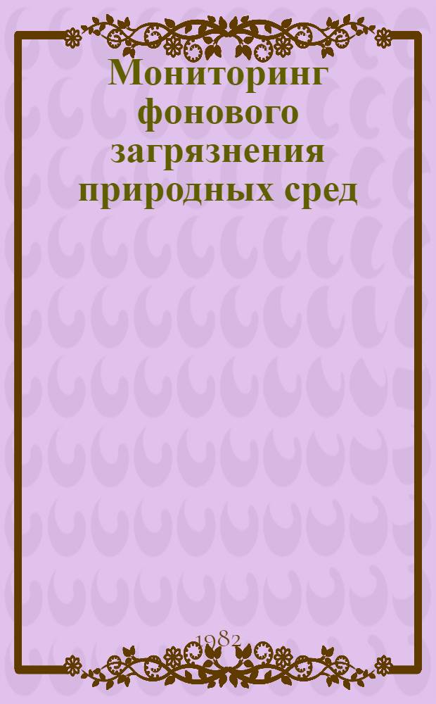 Мониторинг фонового загрязнения природных сред : Сб. ст.