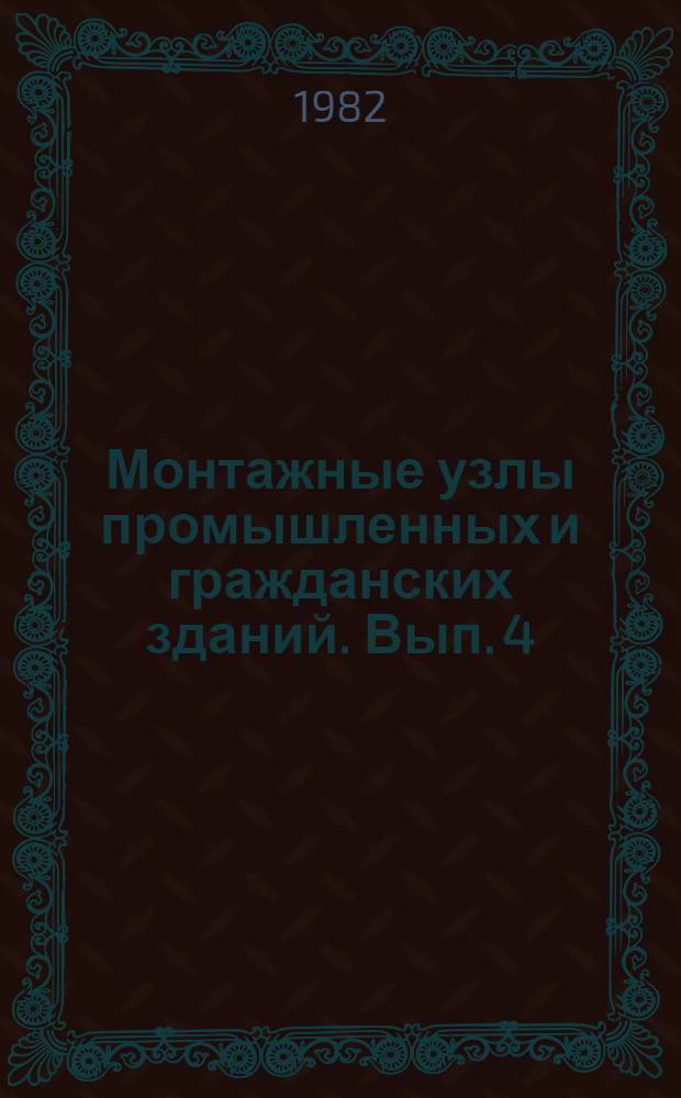 Монтажные узлы промышленных и гражданских зданий. Вып. 4