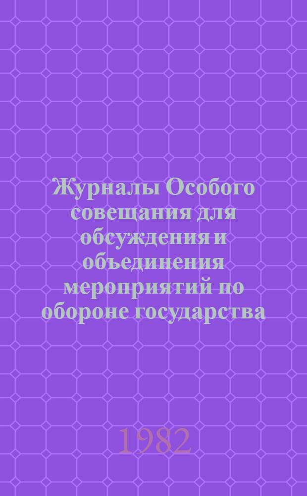 Журналы Особого совещания для обсуждения и объединения мероприятий по обороне государства : (Особое совещ. по обороне государства), 1915-1918 гг. Публикация. Указатели и материалы [В 2 вып.]. [1]