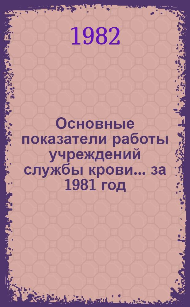 Основные показатели работы учреждений службы крови... ... за 1981 год