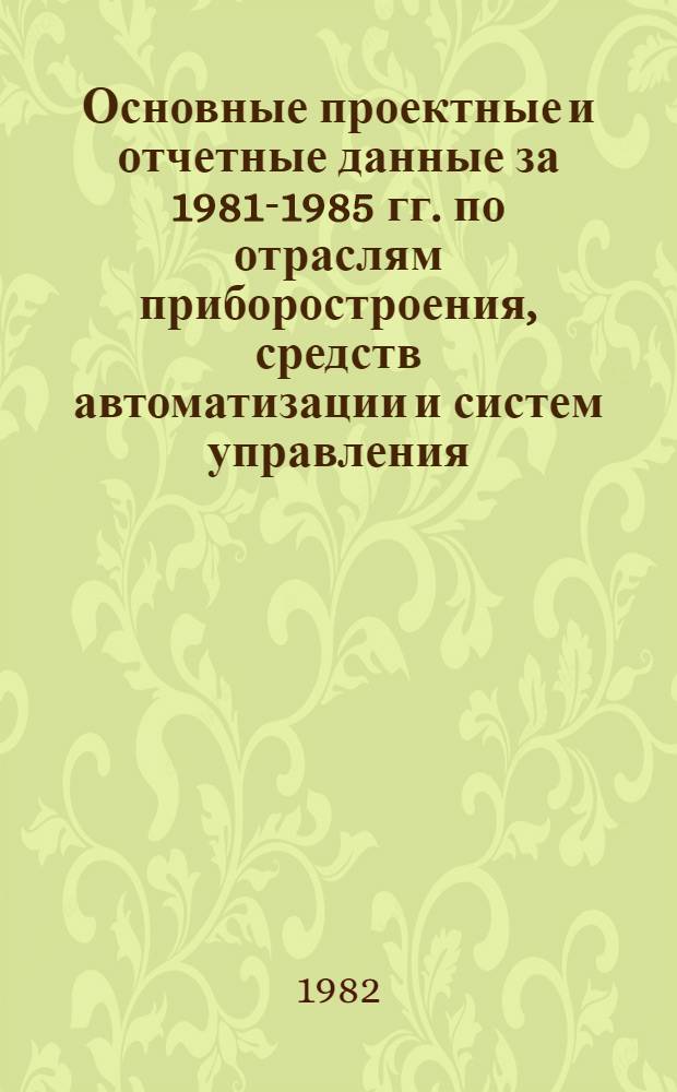 Основные проектные и отчетные данные за 1981-1985 гг. [по отраслям приборостроения, средств автоматизации и систем управления]. [8] : Самостоятельное конструкторское бюро по производству приборов автоматизации производственных процессов химической промышленности и цветной металлургии (СКБавтоматика) г. Кировакан
