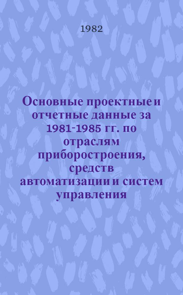 Основные проектные и отчетные данные за 1981-1985 гг. [по отраслям приборостроения, средств автоматизации и систем управления]. [20] : Научно-исследовательский и проектный институт по комплексной автоматизации в нефтяной и химической промышленности (НИПИнефтехимавтомат), г. Сумгаит