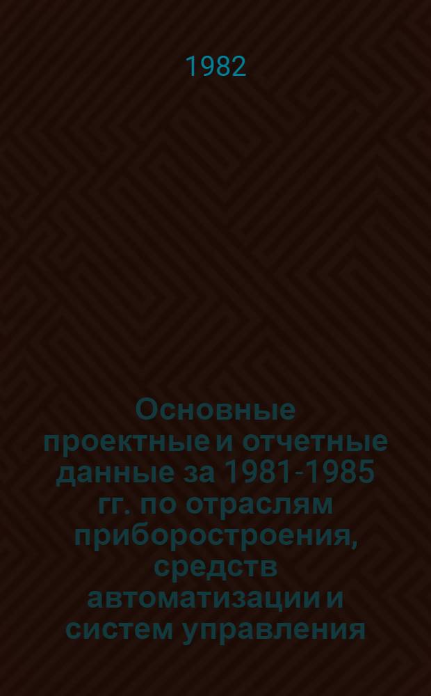 Основные проектные и отчетные данные за 1981-1985 гг. [по отраслям приборостроения, средств автоматизации и систем управления]. [51] : Львовское специальное конструкторско-технологическое бюро научного приборостроения (СКТБ НП, г. Львов)