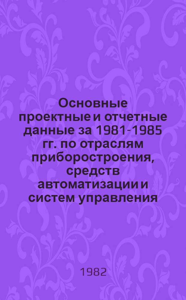 Основные проектные и отчетные данные за 1981-1985 гг. [по отраслям приборостроения, средств автоматизации и систем управления]. [55] : Ташкентское проектно-конструкторское бюро автоматизированных систем управления (ПКБ АСУ)
