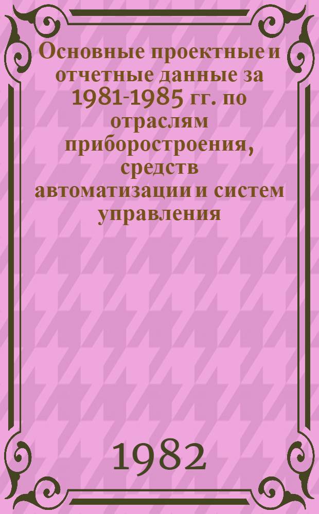 Основные проектные и отчетные данные за 1981-1985 гг. [по отраслям приборостроения, средств автоматизации и систем управления]. [121] : Угличское строительно-монтажное управление