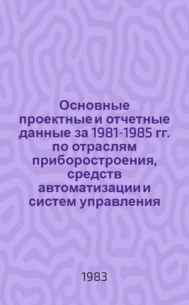 Основные проектные и отчетные данные за 1981-1985 гг. [по отраслям приборостроения, средств автоматизации и систем управления]. [190] : Львовское производственное объединение "Микроприбор" им. 60-летия Советской Украины