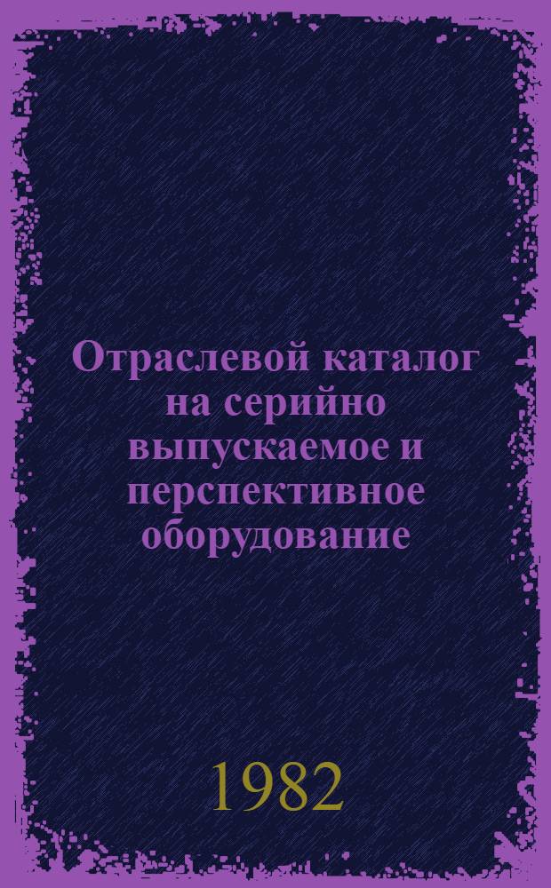 Отраслевой каталог на серийно выпускаемое и перспективное оборудование
