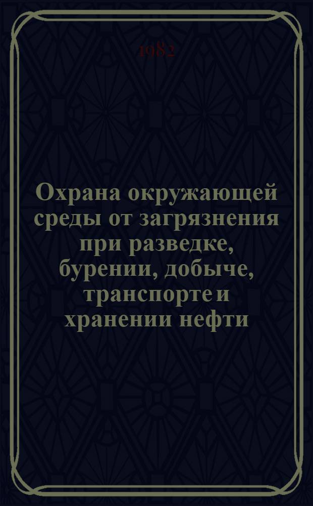 Охрана окружающей среды от загрязнения при разведке, бурении, добыче, транспорте и хранении нефти : Библиогр. указ. отеч и иностр. кн., журн. и пат. лит. ... .. за 1980-1981 гг.