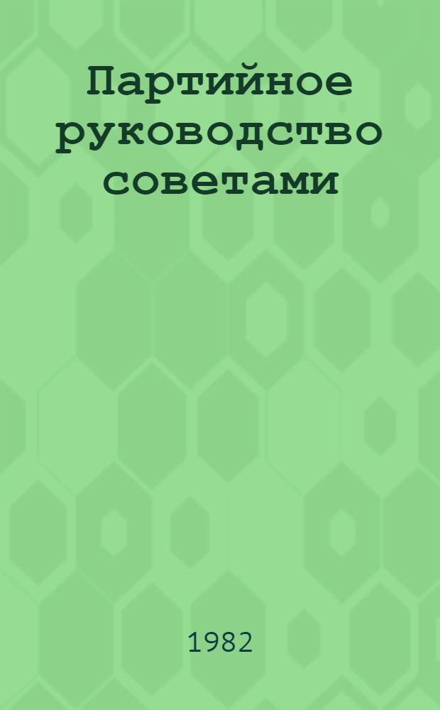 Партийное руководство советами : Библиогр. указ. лит. ... ... за 1978-1982 гг.