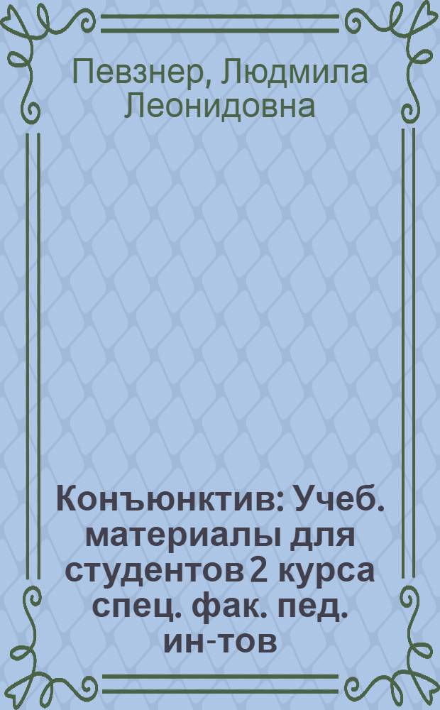 Конъюнктив : Учеб. материалы для студентов 2 курса спец. фак. пед. ин-тов