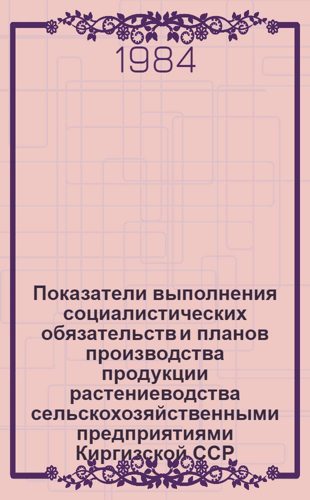 Показатели выполнения социалистических обязательств и планов производства продукции растениеводства сельскохозяйственными предприятиями Киргизской ССР... ... в 1983 году