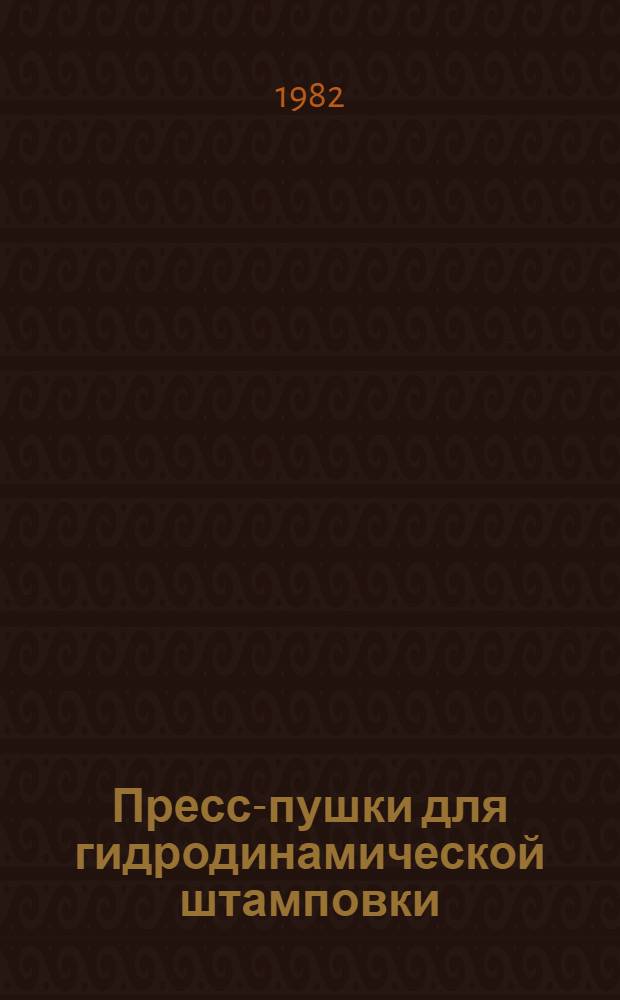 Пресс-пушки для гидродинамической штамповки : (Элементы конструкций. Расчет на прочность. Вопросы эксплуатации) : Проспект