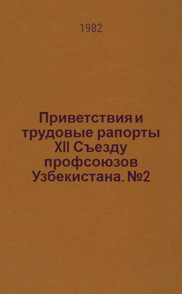 Приветствия и трудовые рапорты XII Съезду профсоюзов Узбекистана. № 2