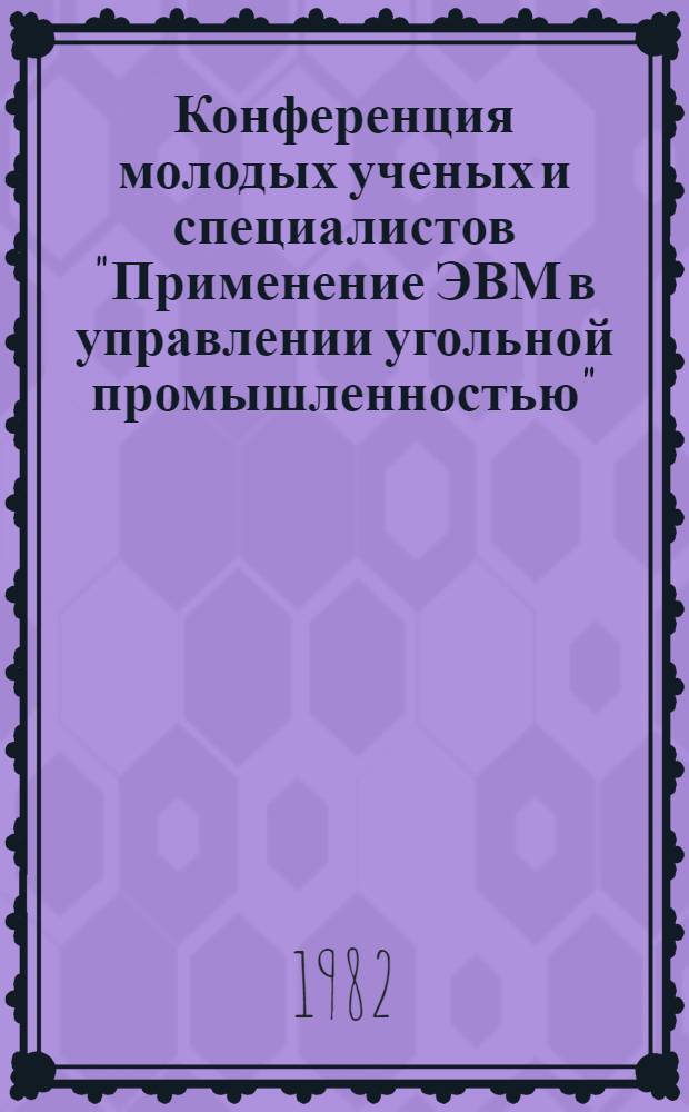 Конференция молодых ученых и специалистов "Применение ЭВМ в управлении угольной промышленностью" : [Тез. докл.]. [3]. Секция C : Программное и техническое обеспечение АСУ угольной промышленности
