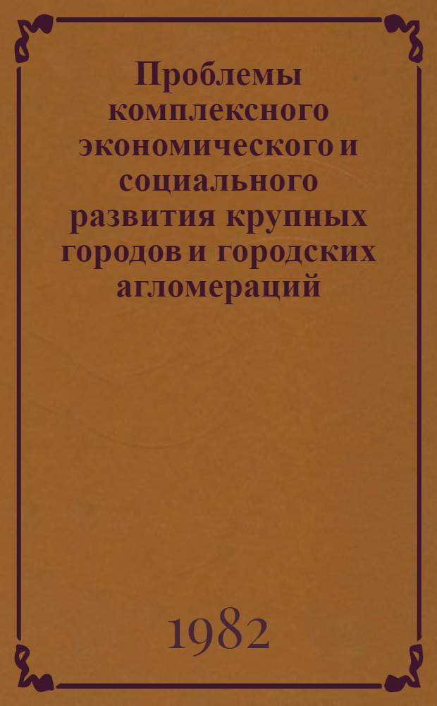 Проблемы комплексного экономического и социального развития крупных городов и городских агломераций : (Тез. конф.), Москва, март 29-30