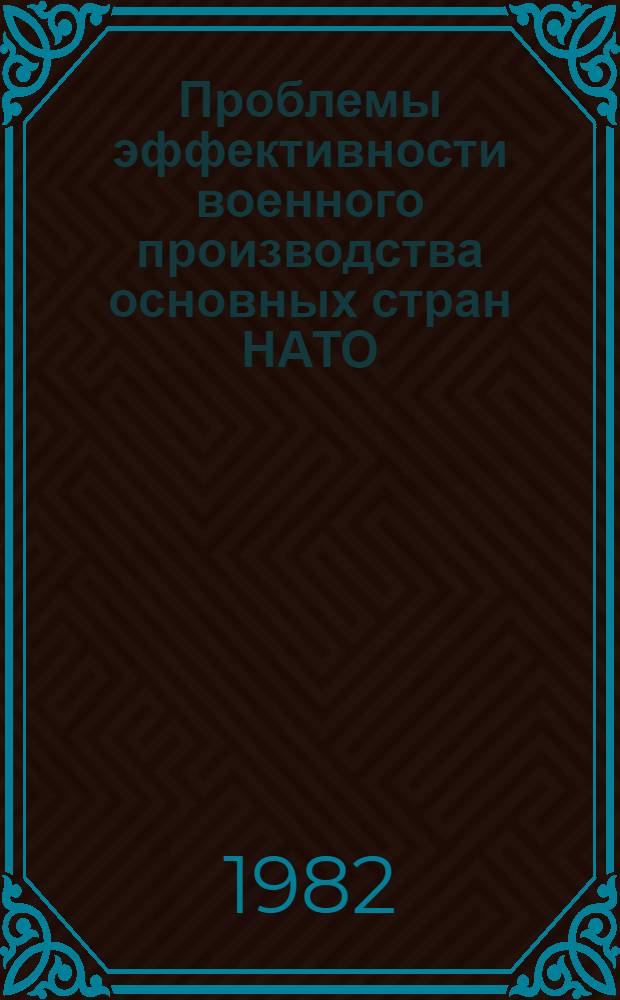 Проблемы эффективности военного производства основных стран НАТО : (Стратег. вооружения). Т. 1