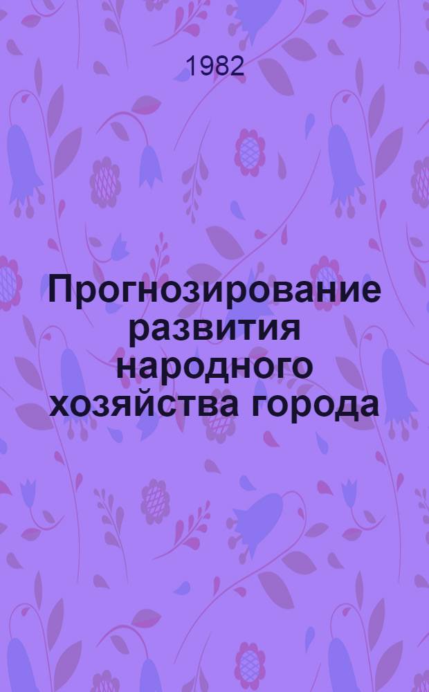 Прогнозирование развития народного хозяйства города : Сб. науч. тр. ИЭП
