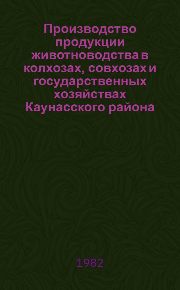 Производство продукции животноводства в колхозах, совхозах и государственных хозяйствах Каунасского района...