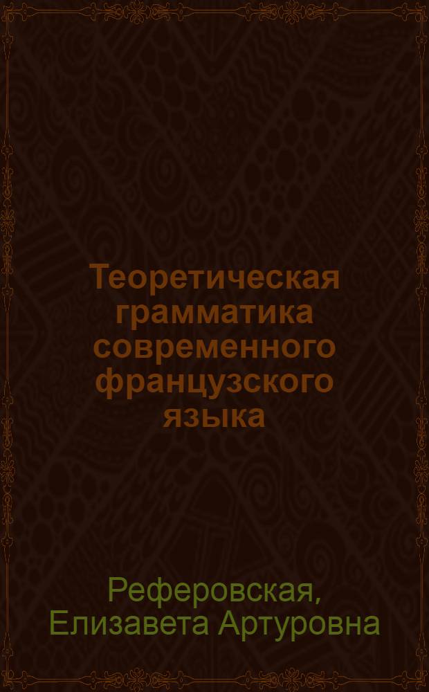 Теоретическая грамматика современного французского языка : Учебник для студентов ин-тов и фак. иностр. яз. : (На фр. яз.)
