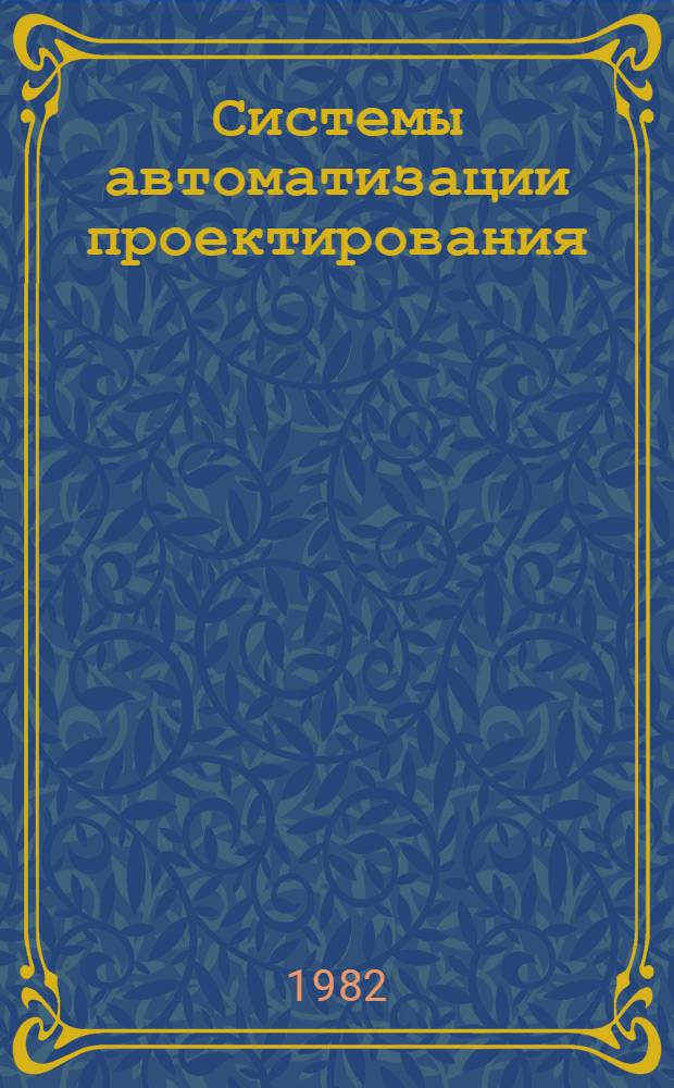 Системы автоматизации проектирования (САПР) : Отеч. и иностр. лит. за 1978-1981 гг. Темат. подборка [В 4 вып. 3 : Конкретные САПР
