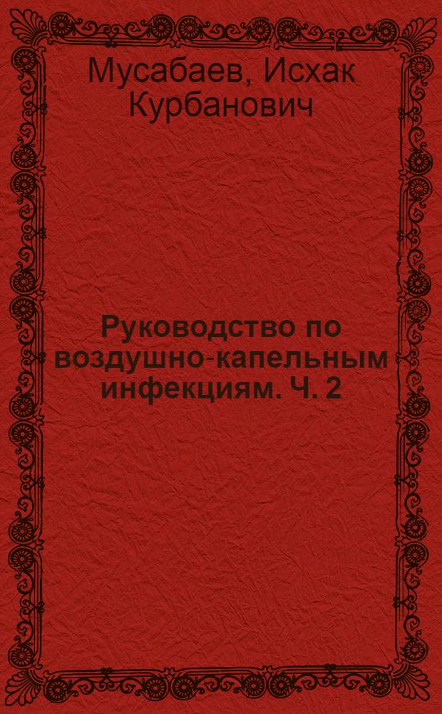 Руководство по воздушно-капельным инфекциям. [Ч. 2