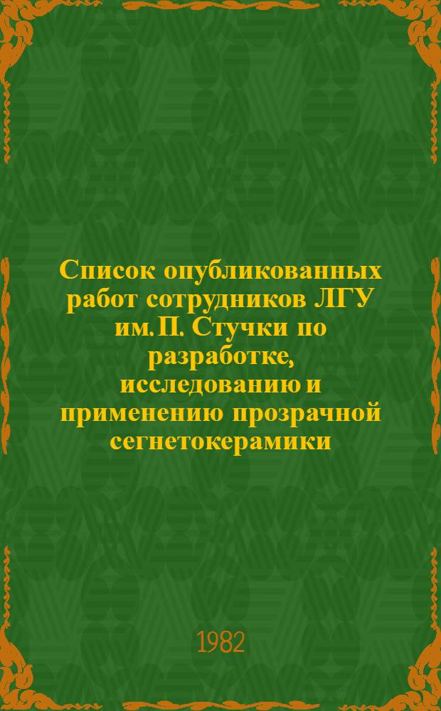 Список опубликованных работ сотрудников ЛГУ им. П. Стучки по разработке, исследованию и применению прозрачной сегнетокерамики. [1973-1981]