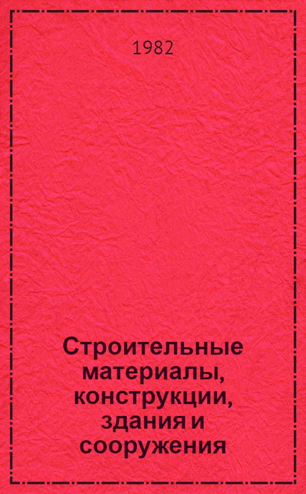 Строительные материалы, конструкции, здания и сооружения : Обзор. информ
