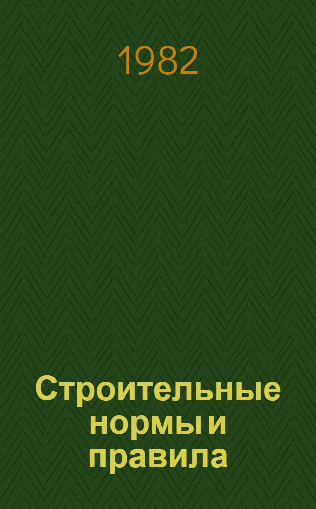 Строительные нормы и правила : Изд. офиц. Приложение Сб. единых. район. единич. расценок на строит. конструкции и работы Утв. Гос. ком. СССР по делам стр-ва 30.06.82 [Срок введ. 01.01.84]. Ч. 4 : Сметные нормы и правила