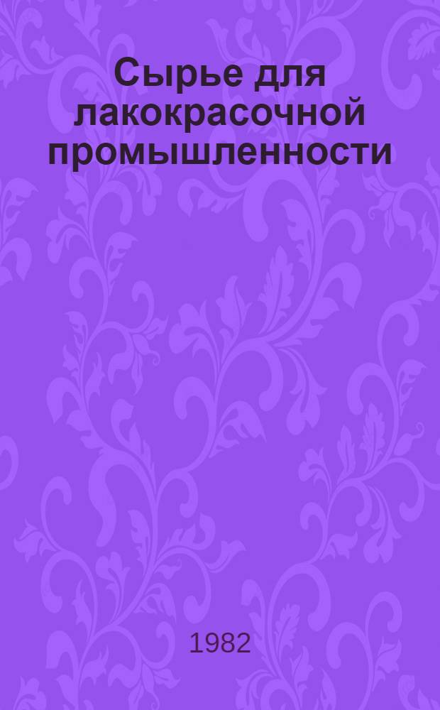 Сырье для лакокрасочной промышленности : Частично аннот. список кн., журн. ст., информ. материалов, авт. св. и пат. ... за 1979-1981 гг., выборочно, март 1982 г.
