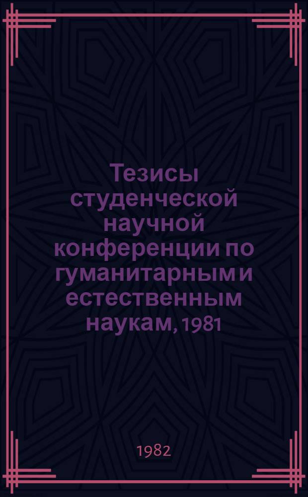 Тезисы студенческой научной конференции по гуманитарным и естественным наукам, 1981