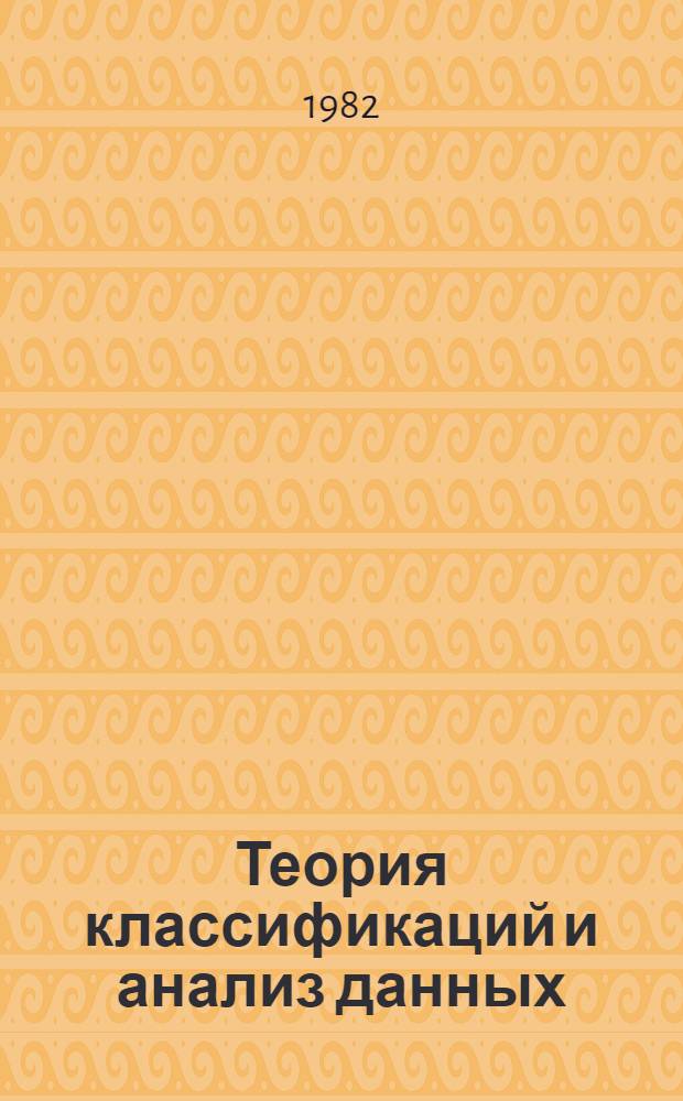 Теория классификаций и анализ данных : Материалы всесоюз. совещ. [май 1981 г.]. [Ч. 1]