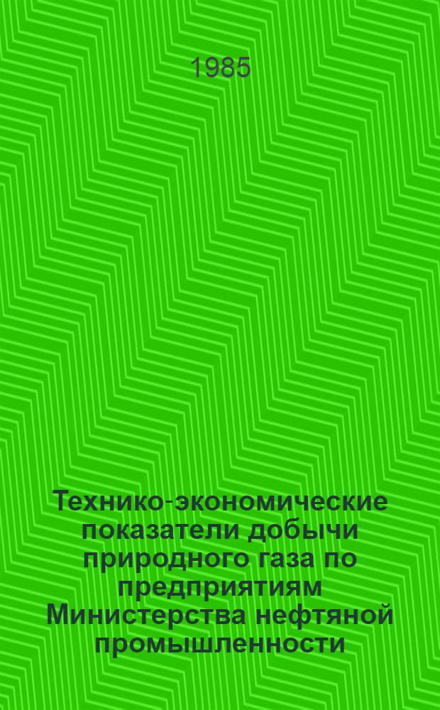 Технико-экономические показатели добычи природного газа по предприятиям Министерства нефтяной промышленности.. : (По данным кварт. отчетов). ... за 1984 год. Т. 2