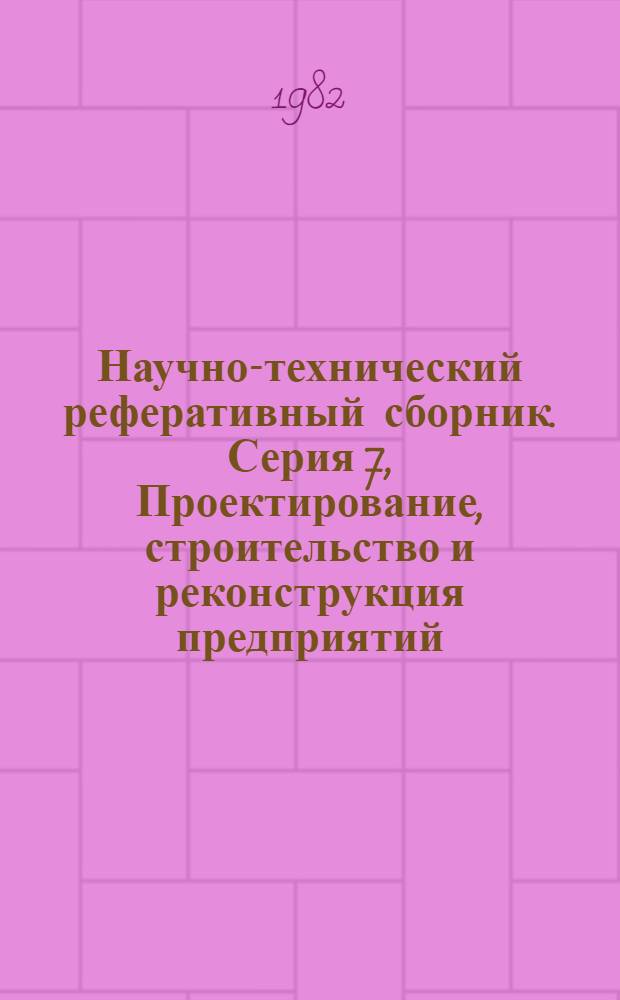 Научно-технический реферативный сборник. Серия 7, Проектирование, строительство и реконструкция предприятий