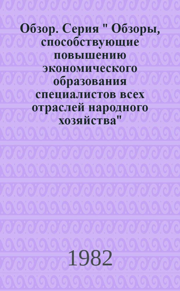 Обзор. Серия " Обзоры, способствующие повышению экономического образования специалистов всех отраслей народного хозяйства"
