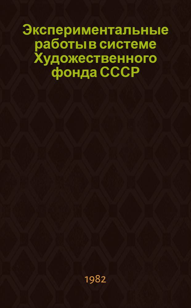 Экспериментальные работы в системе Художественного фонда СССР : Отчетные материалы-аннотации 1976-1980. Перспективный план на XI пятилетку 1981-1985
